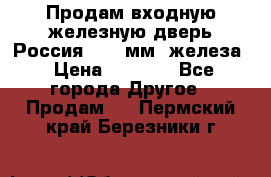 Продам входную железную дверь Россия (1,5 мм) железа › Цена ­ 3 000 - Все города Другое » Продам   . Пермский край,Березники г.